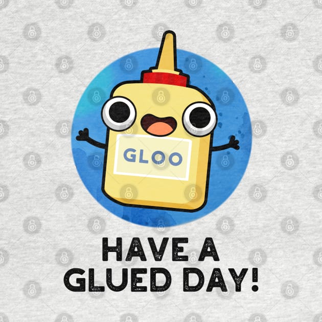 Have A Glued Day Cute Glue Pun by punnybone